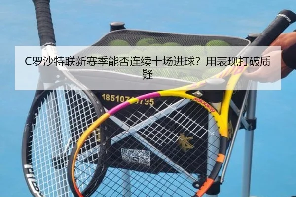 C罗沙特联新赛季能否连续十场进球？用表现打破质疑